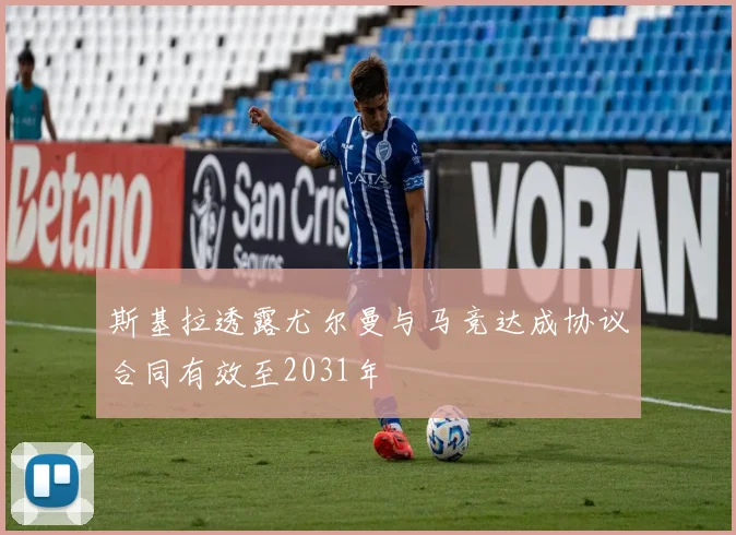 斯基拉透露尤尔曼与马竞达成协议合同有效至2031年