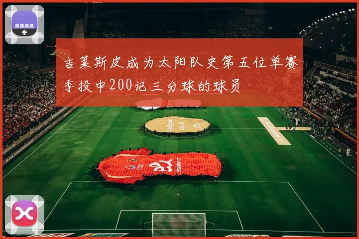 吉莱斯皮成为太阳队史第五位单赛季投中200记三分球的球员